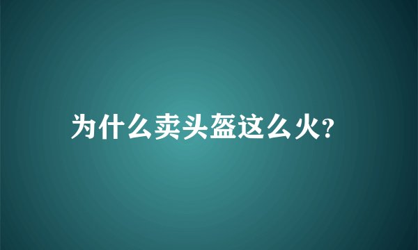 为什么卖头盔这么火？