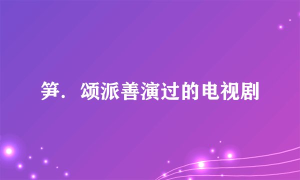 笋．颂派善演过的电视剧