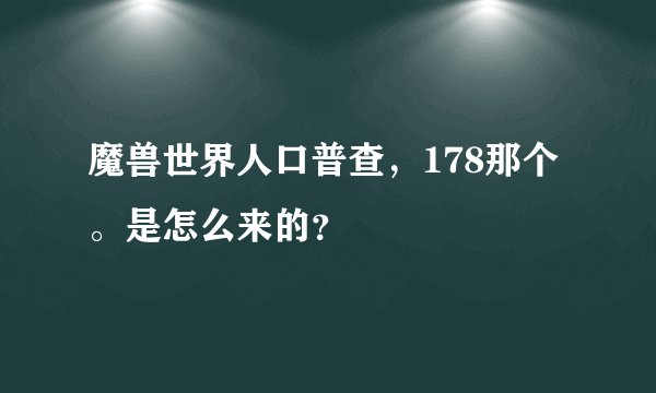 魔兽世界人口普查，178那个。是怎么来的？