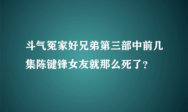 斗气冤家好兄弟第三部中前几集陈键锋女友就那么死了？