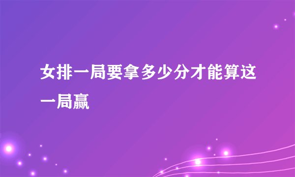 女排一局要拿多少分才能算这一局赢