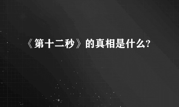 《第十二秒》的真相是什么?