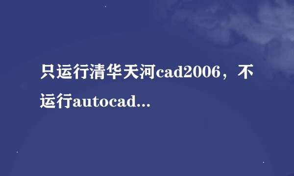 只运行清华天河cad2006，不运行autocad2006怎么办
