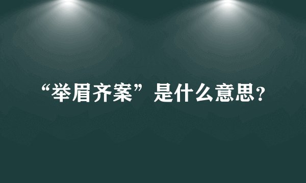 “举眉齐案”是什么意思？
