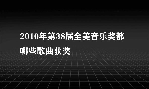 2010年第38届全美音乐奖都哪些歌曲获奖