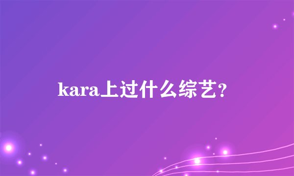 kara上过什么综艺？