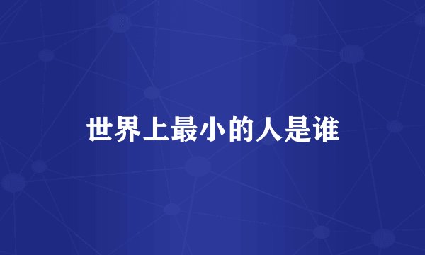 世界上最小的人是谁