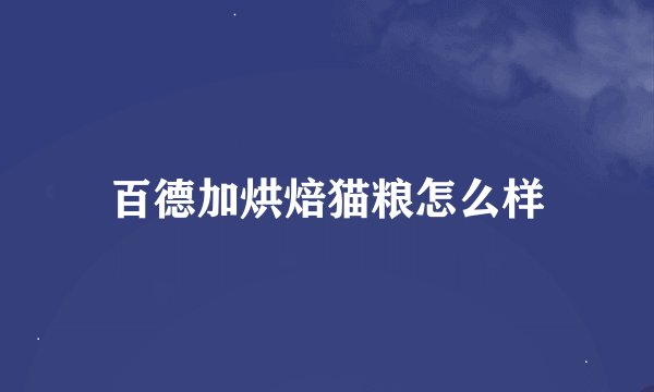 百德加烘焙猫粮怎么样
