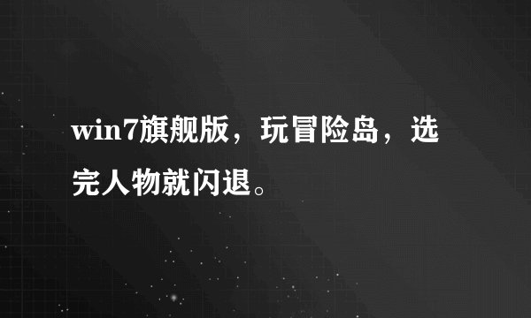 win7旗舰版，玩冒险岛，选完人物就闪退。
