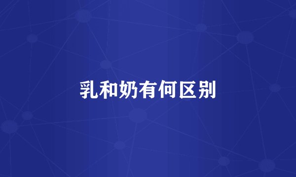 乳和奶有何区别