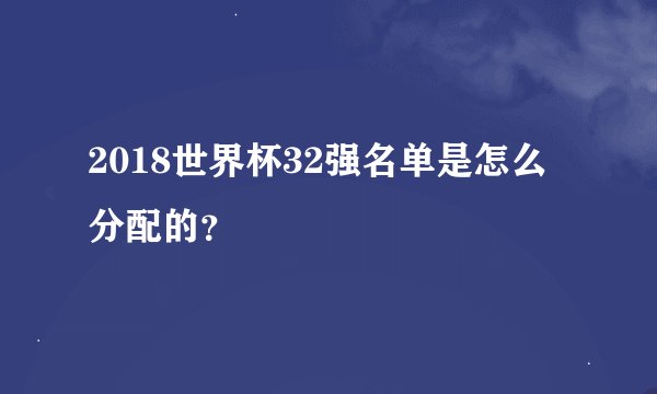 2018世界杯32强名单是怎么分配的？