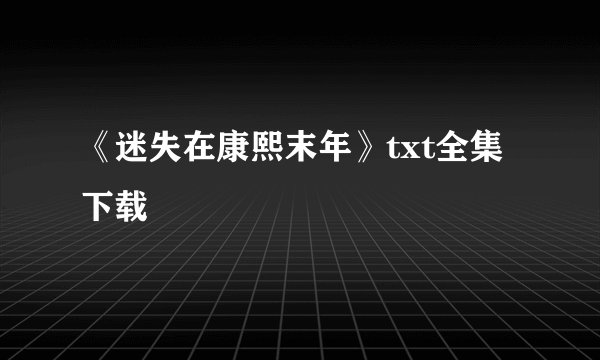 《迷失在康熙末年》txt全集下载