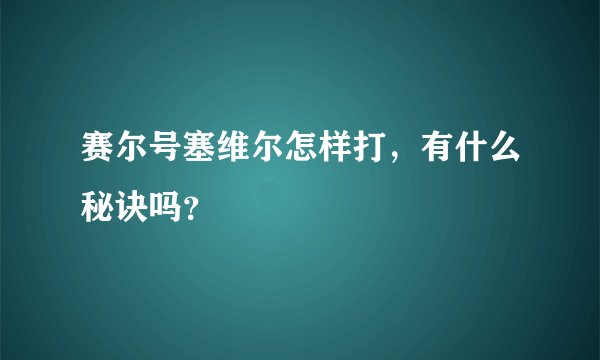赛尔号塞维尔怎样打，有什么秘诀吗？