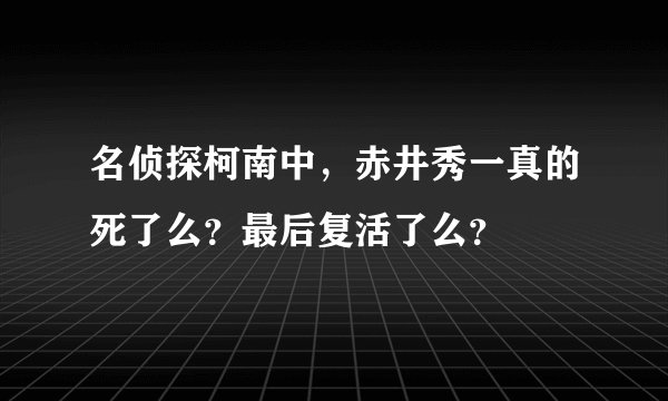 名侦探柯南中，赤井秀一真的死了么？最后复活了么？