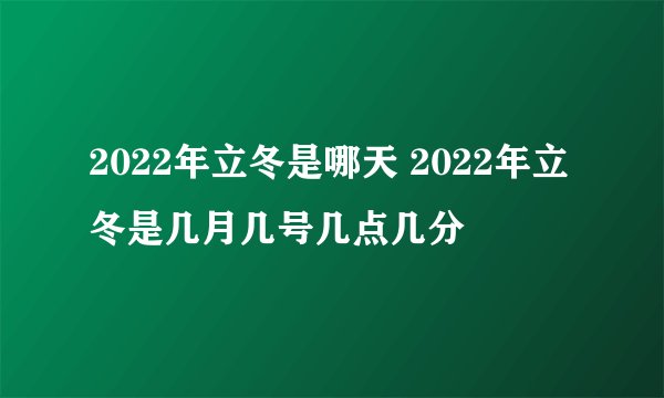 2022年立冬是哪天 2022年立冬是几月几号几点几分