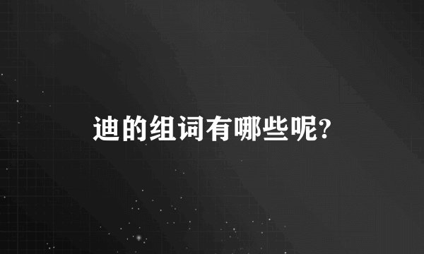 迪的组词有哪些呢?