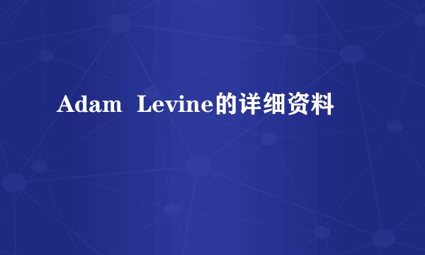 Adam  Levine的详细资料