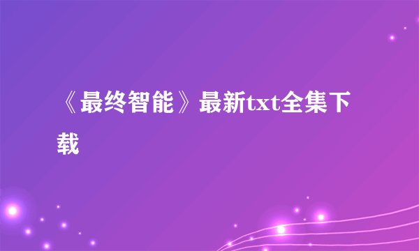 《最终智能》最新txt全集下载