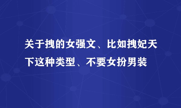 关于拽的女强文、比如拽妃天下这种类型、不要女扮男装