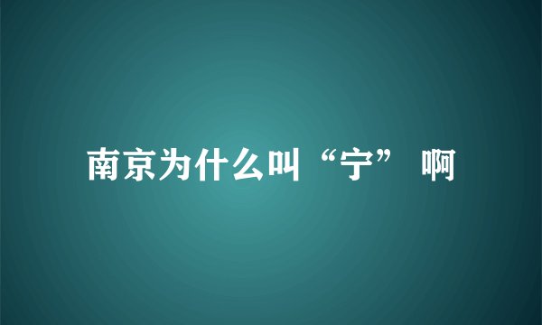 南京为什么叫“宁” 啊