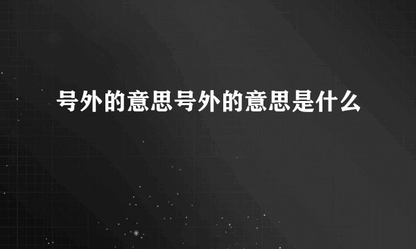 号外的意思号外的意思是什么