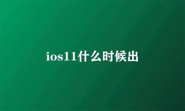 ios11什么时候出