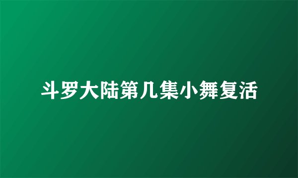 斗罗大陆第几集小舞复活