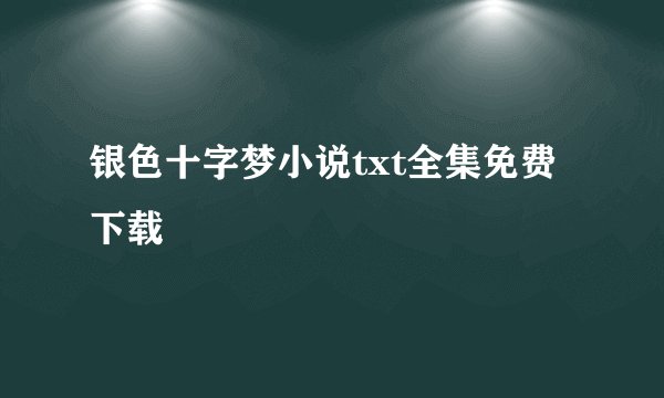 银色十字梦小说txt全集免费下载