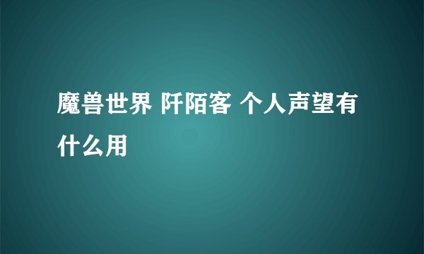 魔兽世界 阡陌客 个人声望有什么用
