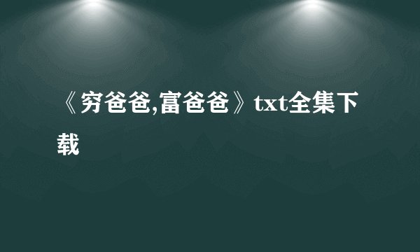 《穷爸爸,富爸爸》txt全集下载