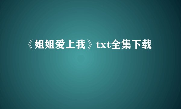 《姐姐爱上我》txt全集下载