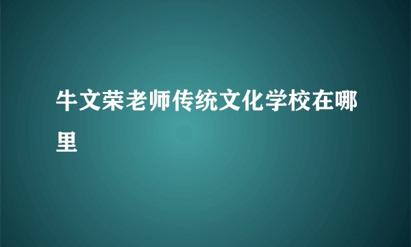 牛文荣老师传统文化学校在哪里