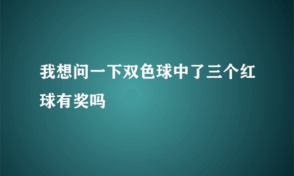 我想问一下双色球中了三个红球有奖吗