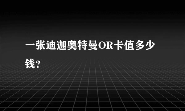 一张迪迦奥特曼OR卡值多少钱？