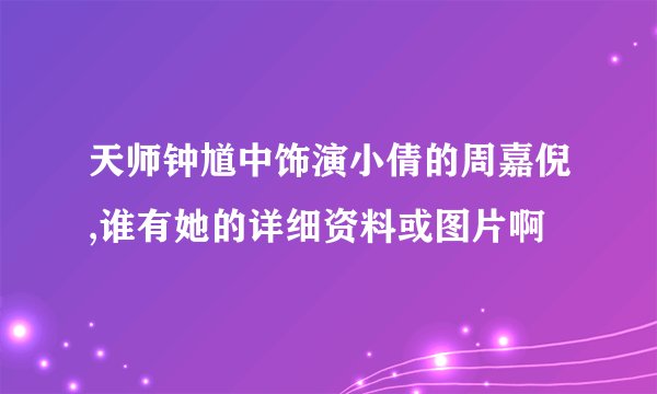 天师钟馗中饰演小倩的周嘉倪,谁有她的详细资料或图片啊
