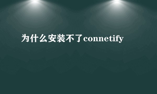 为什么安装不了connetify
