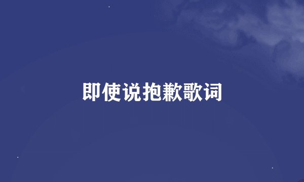 即使说抱歉歌词