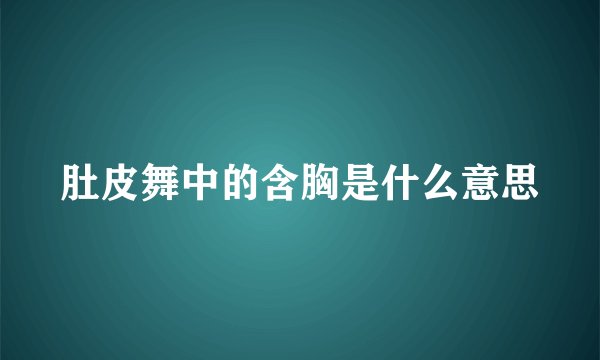 肚皮舞中的含胸是什么意思