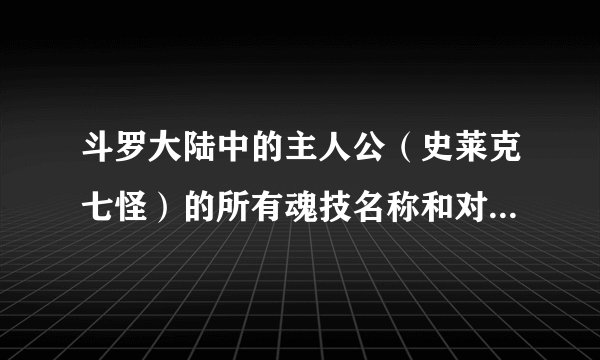 斗罗大陆中的主人公（史莱克七怪）的所有魂技名称和对应的魂环的年数~~~