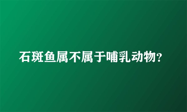 石斑鱼属不属于哺乳动物？