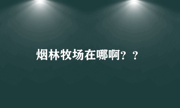 烟林牧场在哪啊？？