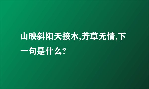 山映斜阳天接水,芳草无情,下一句是什么?