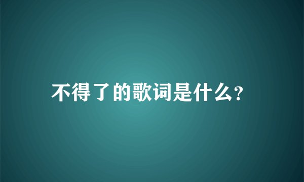 不得了的歌词是什么？