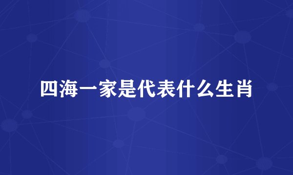 四海一家是代表什么生肖