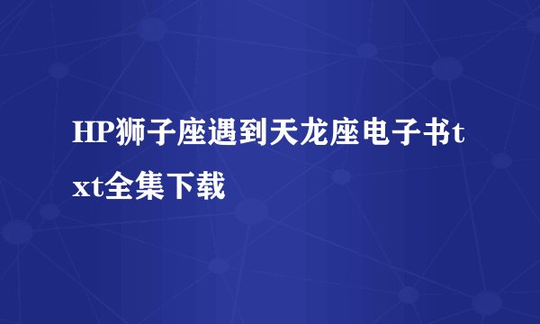 HP狮子座遇到天龙座电子书txt全集下载