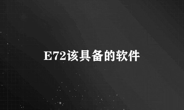 E72该具备的软件