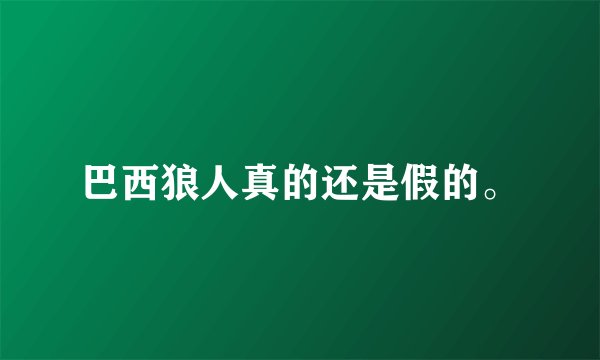 巴西狼人真的还是假的。