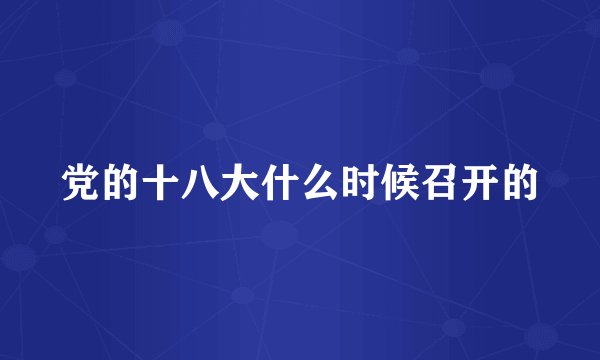 党的十八大什么时候召开的