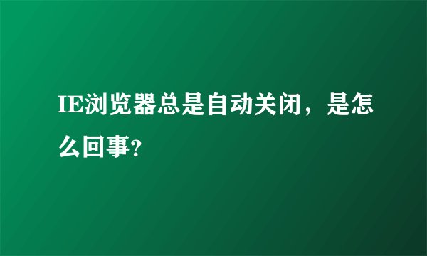 IE浏览器总是自动关闭，是怎么回事？