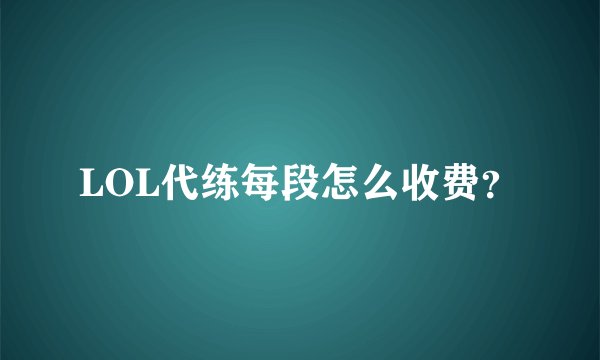 LOL代练每段怎么收费？